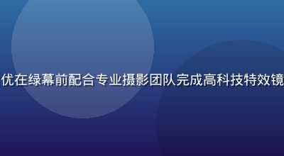 现代化影视拍摄现场，女优在绿幕前配合专业摄影团队完成高科技特效镜头，科技感与艺术感并存